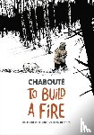 Chaboute, Christophe - To Build a Fire