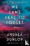 Dunlop, Andrea - We Came Here to Forget