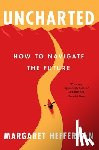 Heffernan, Margaret - Uncharted: How to Navigate the Future