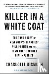 Bismuth, Charlotte - Killer in a White Coat: The True Story of New York's Deadliest Pill Pusher and the Team That Brought Him to Justice