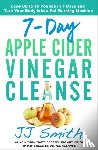 Smith, JJ - 7-Day Apple Cider Vinegar Cleanse