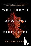 Evans, William - We Inherit What the Fires Left