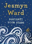 Ward, Jesmyn - Navigate Your Stars