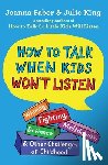 Faber, Joanna, King, Julie - How to Talk When Kids Won't Listen