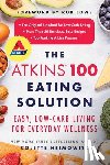 Heimowitz, Colette - The Atkins 100 Eating Solution: Easy, Low-Carb Living for Everyday Wellness