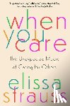 Strauss, Elissa - When You Care: The Unexpected Magic of Caring for Others