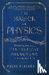 Flicker, Felix - The Magick of Physics: Uncovering the Fantastical Phenomena in Everyday Life