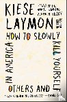 Laymon, Kiese - How to Slowly Kill Yourself and Others in America