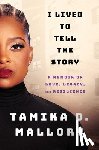 Mallory, Tamika D. - I Lived to Tell the Story: A Memoir of Love, Legacy, and Resilience
