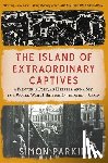 Parkin, Simon - The Island of Extraordinary Captives: A Painter, a Poet, an Heiress, and a Spy in a World War II British Internment Camp