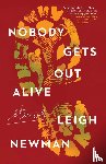 Newman, Leigh - NOBODY GETS OUT ALIVE