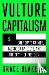 Blakeley, Grace - Vulture Capitalism: Corporate Crimes, Backdoor Bailouts, and the Death of Freedom
