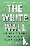 Flitter, Emily - The White Wall: How Big Finance Bankrupts Black America
