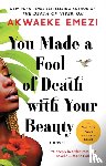 Emezi, Akwaeke - You Made a Fool of Death with Your Beauty