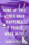 Prusa, Carolyn - None of This Would Have Happened If Prince Were Alive