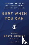 Crozier, Brett - Surf When You Can: Lessons in Life, Loyalty, and Leadership from a Maverick Navy Captain