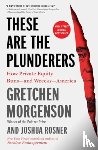 Morgenson, Gretchen, Rosner, Joshua - These Are the Plunderers