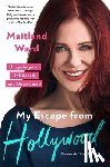Ward, Maitland - My Escape from Hollywood: Unapologetic, Unfiltered, and Unashamed