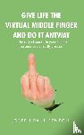 Fenech, Joseph Paul - Give Life the Virtual Middle Finger and Do It Anyway