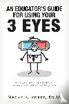 Sweet Ed D, Megan R - An Educator's Guide to Using Your 3 Eyes