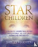 Shelley Vecchitto - Star Children: A Guide to Understand, Honor and Empower the Star Child Within and Around You