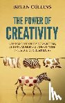 Collins, Bryan - The Power of Creativity: A Three-Part Series for Writers, Artists, Musicians and Anyone in Search of Great Ideas