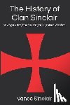 Sinclair, Vance - THe History of Clan Sinclair: Viking Raider, Templar Knight, Highland Warrior.
