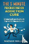Muller, Magnus - 5 MINUTE PROCRASTINATION ADDICTION CURE