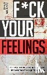 Munsey, Ryan - F*ck Your Feelings: Master Your Mind, End Self-Doubt, and Become a More Significant Human