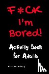 Adams, Tamara L. - F*ck I'm Bored! Activity Book For Adults