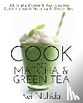 Nishida, Kei - Cook with Matcha and Green Tea: Ultimate Guide & Recipes for Brewing and Cooking with Matcha & Green Tea
