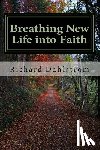 Dahlstrom, Richard P. - Breathing New Life into Faith: Ancient Spiritual Practices for the 21st Century