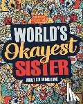 Coloring Crew - Worlds Okayest Sister: A Snarky, Irreverent & Funny Sister Coloring Book for Adults