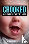 Maready, Forrest - Crooked: Man-Made Disease Explained: The incredible story of metal, microbes, and medicine - hidden within our faces.