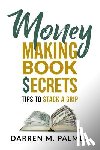 Palmer, Darren M. - Money Making Book Secrets: Tips to Stack a Grip