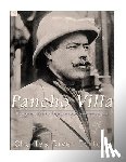 Charles River - Pancho Villa: The Legendary Life of the Mexican Revolution's Most Famous General