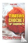 White, Rose - Tunisian Crochet for Beginners: 15 Easy Patterns: (Crochet Patterns, Crochet Stitches)