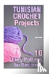 White, Rose - Tunisian Crochet Projects: 10 Lovely Patterns for Beginners: (Crochet Patterns, Crochet Stitches)