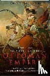 Charles River - The Rise and Fall of the Ottoman Empire: The History of the Turkish Empire's Creation and Its Destruction Over 600 Years Later