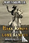 Grams Jr, Martin - Bass Reeves and The Lone Ranger: Debunking the Myth
