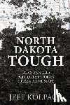 Kolpack, Jeff - North Dakota Tough: Unknown and Forgotten Stories from a Rural State
