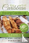 Henry Gore, Freda - The Art of Caribbean Baking Cookbook: A Recipe Collection of Local Caribbean Bread, Cakes, Desserts and More