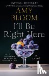 Bloom, Amy - I'll Be Right Here