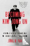 Pak, Jung H. - Becoming Kim Jong Un