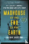 Sancton, Julian - Madhouse at the End of the Earth