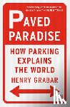 Grabar, Henry - Paved Paradise: How Parking Explains the World