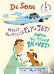 Dr. Seuss, Kelly Kennedy - Maybe You Should Fly a Jet! Maybe You Should Be a Vet!