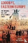 Mikanowski, Jacob - Goodbye, Eastern Europe