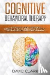Clark, David - Cognitive Behavioral Therapy: A Psychologist's Guide to Overcoming Depression, Anxiety & Intrusive Thought Patterns - Effective Techniques for Rewir
