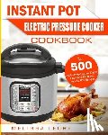 Leory, Melissa - Instant Pot Electric Pressure Cooker Cookbook: Top 500 Chef-Proved Super Quick, Easy and Delicious Instant Pot Recipes for Weight Loss and Overall Hea